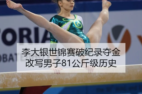 李大银世锦赛破纪录夺金 改写男子81公斤级历史